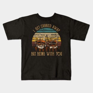 I Get Carried Away, Nothing Matters, But Being With You Glasses Wine Kids T-Shirt